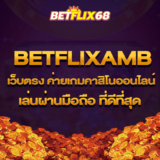 Betflixamb เว็บตรง ค่ายเกมคาสิโนออนไลน์ เล่นผ่านมือถือ ที่ดีที่สุด
