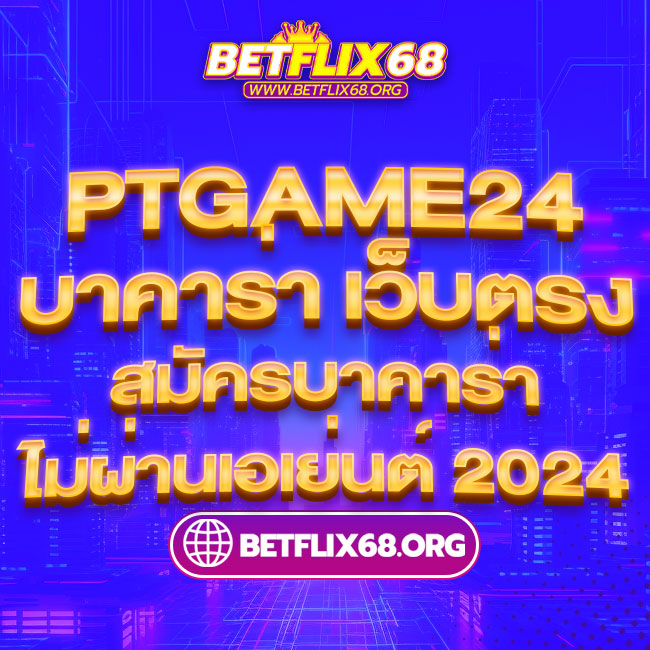 PTGAME24 บาคาร่า เว็บตรง สมัครบาคาร่า ไม่ผ่านเอเย่นต์ 2024