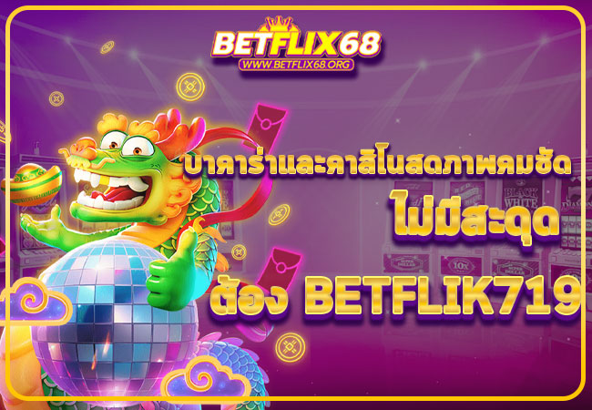 บาคาร่าและคาสิโนสดภาพคมชัด ไม่มีสะดุด ต้อง BETFLIK719