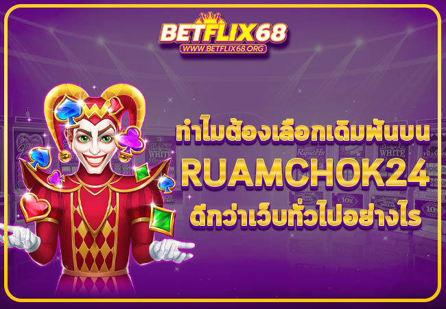 ทำไมต้องเลือกเดิมพันบน ruamchok24 ดีกว่าเว็บทั่วไปอย่างไร